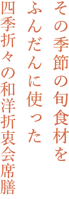 その季節の旬食材をふんだんに使った和洋折衷会席